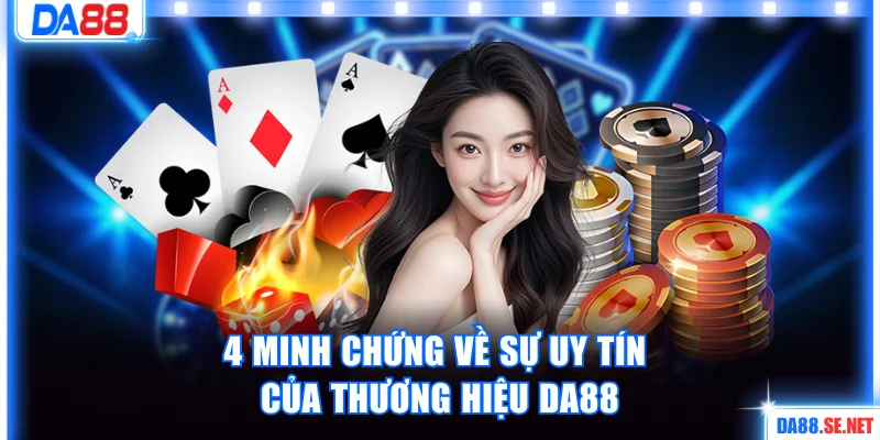 4 minh chứng về sự uy tín của thương hiệu DA88