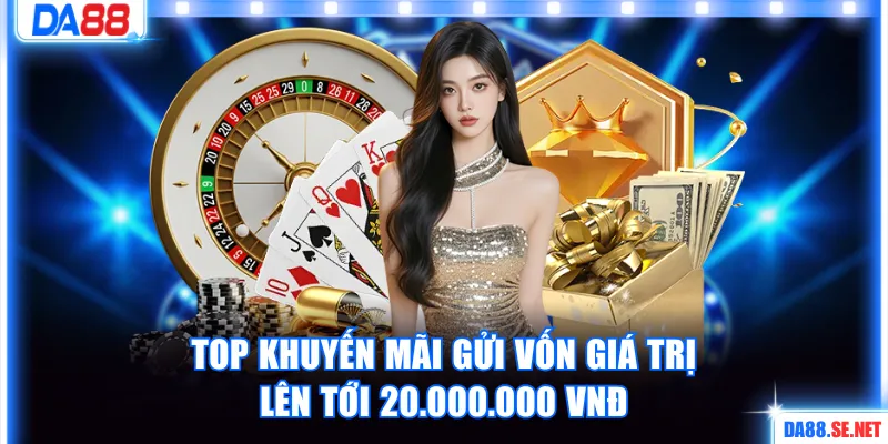 Top khuyến mãi gửi vốn giá trị lên tới 20.000.000 VNĐ
