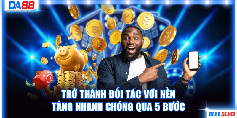 Trở thành đối tác với nền tảng nhanh chóng qua 5 bước